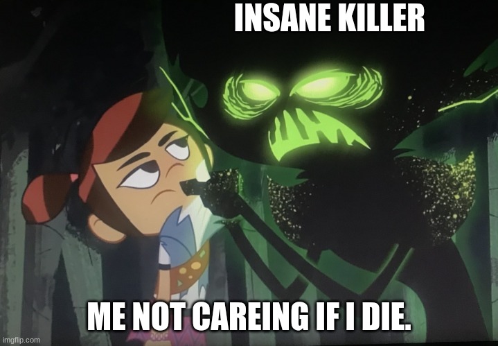 Ha take that demons! | INSANE KILLER; ME NOT CAREING IF I DIE. | image tagged in molly mcgee not scared | made w/ Imgflip meme maker