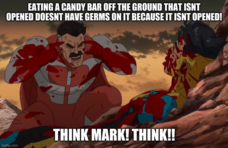 theenk | EATING A CANDY BAR OFF THE GROUND THAT ISNT OPENED DOESNT HAVE GERMS ON IT BECAUSE IT ISNT OPENED! THINK MARK! THINK!! | image tagged in think mark think | made w/ Imgflip meme maker