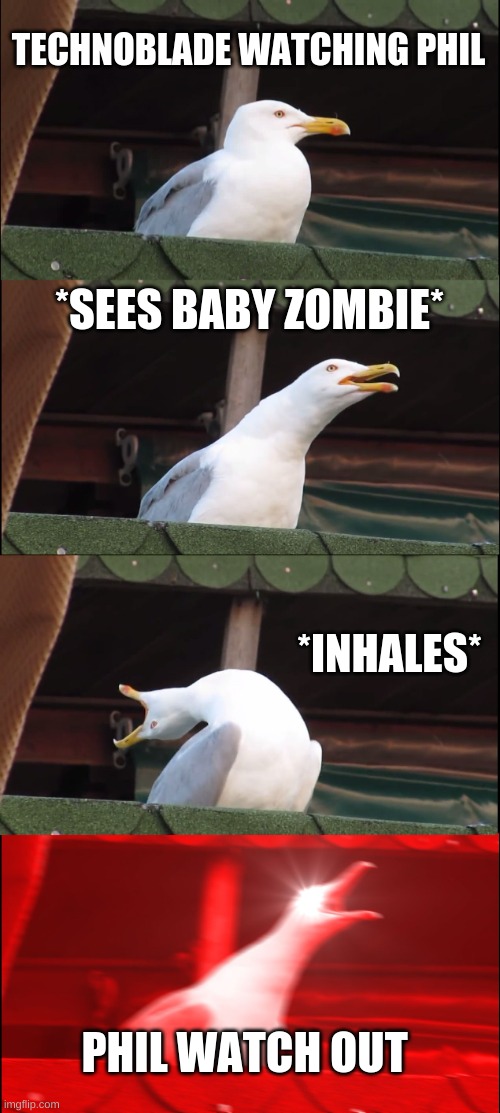 Inhaling Seagull | TECHNOBLADE WATCHING PHIL; *SEES BABY ZOMBIE*; *INHALES*; PHIL WATCH OUT | image tagged in memes,inhaling seagull | made w/ Imgflip meme maker