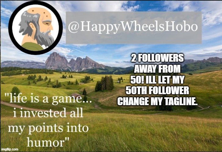 e | 2 FOLLOWERS AWAY FROM 50! ILL LET MY 50TH FOLLOWER CHANGE MY TAGLINE. | image tagged in announcement temp hobo | made w/ Imgflip meme maker