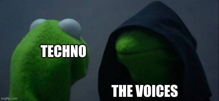 Hello | TECHNO; THE VOICES | image tagged in memes,evil kermit | made w/ Imgflip meme maker