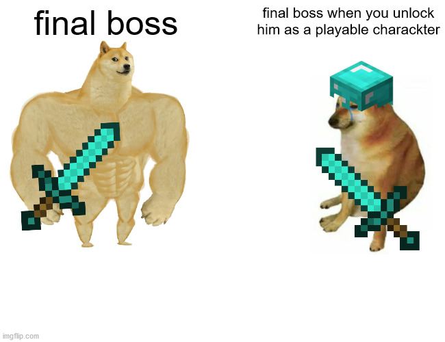 games | final boss; final boss when you unlock him as a playable charackter | image tagged in memes,buff doge vs cheems | made w/ Imgflip meme maker