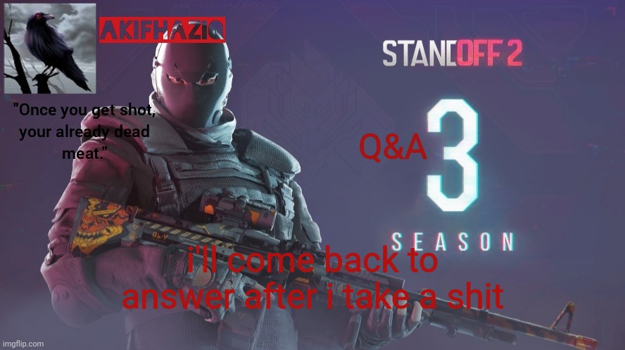 Akifhaziq standoff 2 season 3 temp | Q&A; i'll come back to answer after i take a shit | image tagged in akifhaziq standoff 2 season 3 temp | made w/ Imgflip meme maker