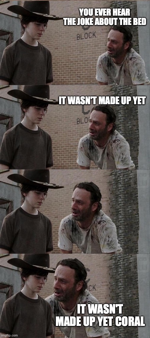 Rick and Carl Long | YOU EVER HEAR THE JOKE ABOUT THE BED; IT WASN'T MADE UP YET; IT WASN'T MADE UP YET CORAL | image tagged in memes,rick and carl long | made w/ Imgflip meme maker