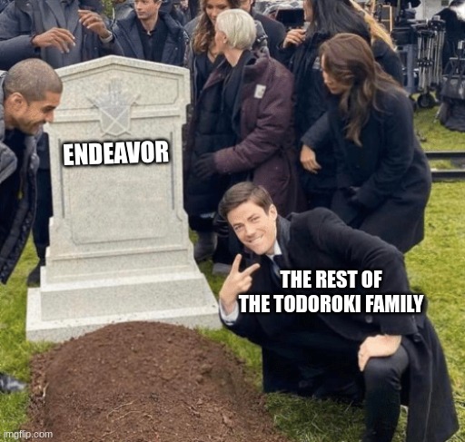Grant Gustin over grave | ENDEAVOR; THE REST OF THE TODOROKI FAMILY | image tagged in grant gustin over grave | made w/ Imgflip meme maker
