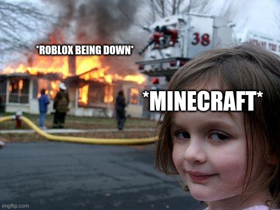 Disaster Girl | *ROBLOX BEING DOWN*; *MINECRAFT* | image tagged in memes,disaster girl | made w/ Imgflip meme maker