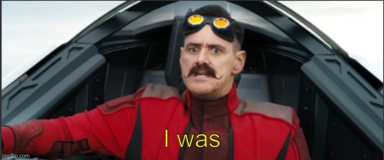 I was | image tagged in eggman i was not expecting that but its blank | made w/ Imgflip meme maker