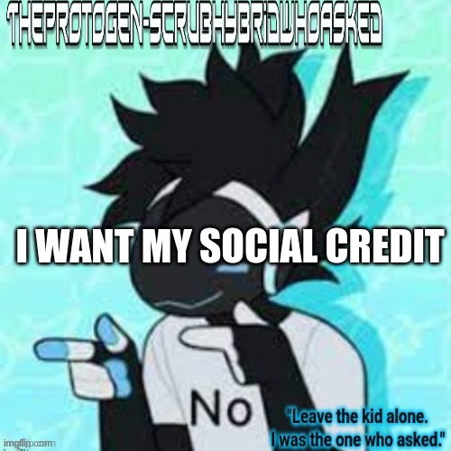 TheProtogen-ScrubHybridWhoAsked's announcement template | I WANT MY SOCIAL CREDIT | image tagged in theprotogen-scrubhybridwhoasked's announcement template | made w/ Imgflip meme maker