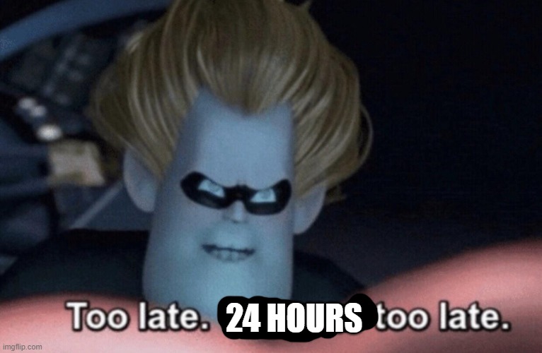 Too Late | 24 HOURS | image tagged in too late | made w/ Imgflip meme maker