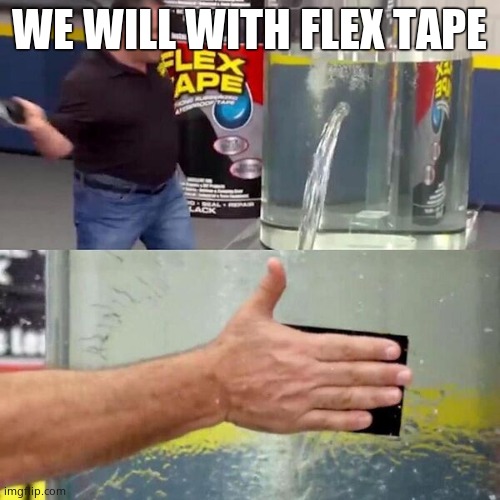 Phil Swift Slapping on Flex Tape | WE WILL WITH FLEX TAPE | image tagged in phil swift slapping on flex tape | made w/ Imgflip meme maker