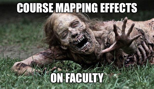 Walking Dead Zombie | COURSE MAPPING EFFECTS; ON FACULTY | image tagged in walking dead zombie | made w/ Imgflip meme maker