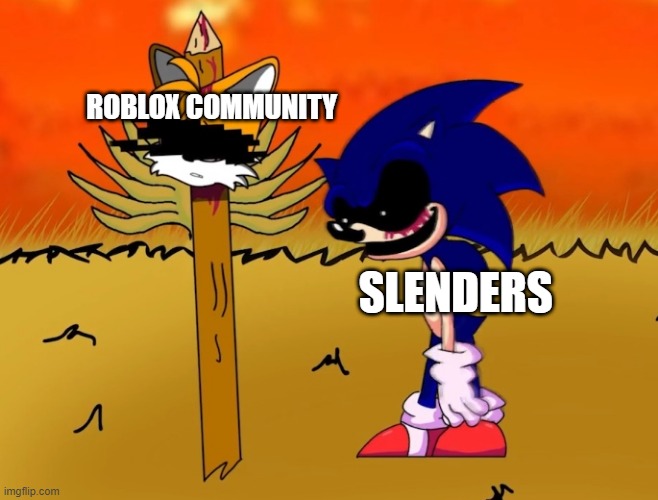 pretty much Roblox now: | ROBLOX COMMUNITY; SLENDERS | image tagged in sonic exe looking at tails head,sad but true,roblox triggered | made w/ Imgflip meme maker