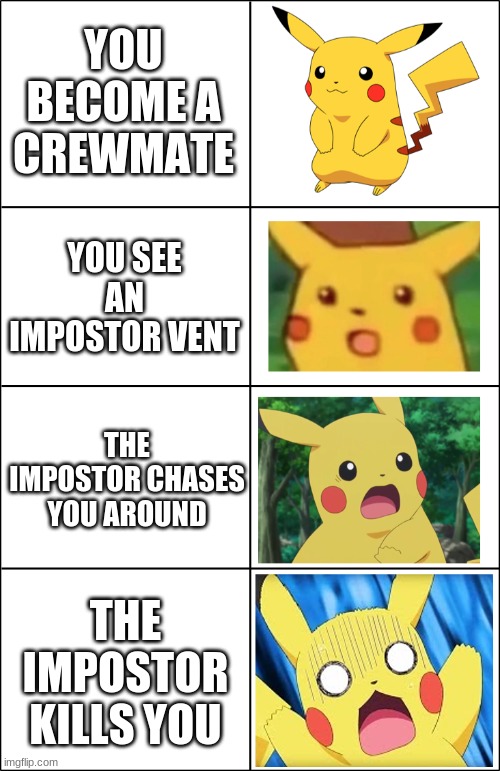 This Happened To Me On Among Us! | YOU BECOME A CREWMATE; YOU SEE AN IMPOSTOR VENT; THE IMPOSTOR CHASES YOU AROUND; THE IMPOSTOR KILLS YOU | image tagged in horror pikachu,among us,impostor | made w/ Imgflip meme maker