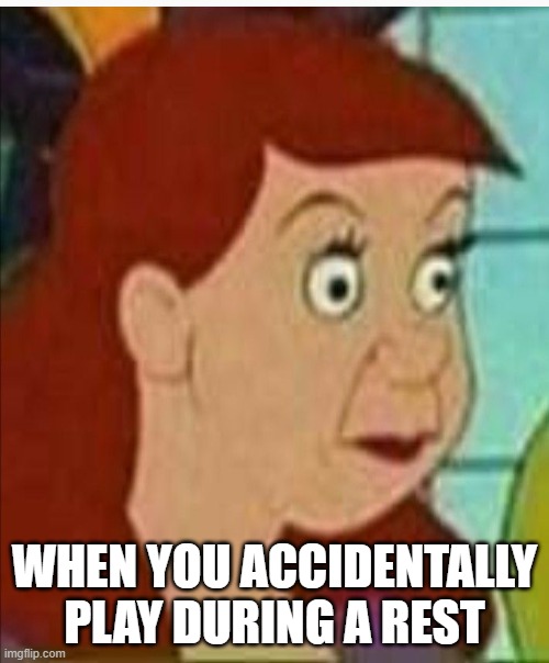 When you accidentally play during a rest | WHEN YOU ACCIDENTALLY PLAY DURING A REST | image tagged in band,music,relatable,accident | made w/ Imgflip meme maker
