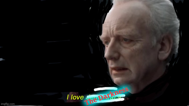 Literal Dark Humour | The Darkness | image tagged in i love democracy | made w/ Imgflip meme maker