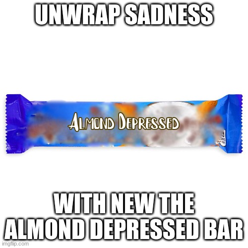 Unwrap Sadness | UNWRAP SADNESS; WITH NEW THE ALMOND DEPRESSED BAR | image tagged in almond joy,sadness | made w/ Imgflip meme maker