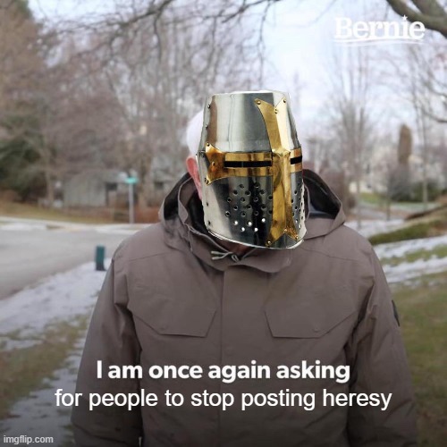 anti-heresy | for people to stop posting heresy | made w/ Imgflip meme maker
