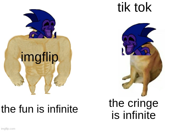 the cringe is infinite | tik tok; imgflip; the fun is infinite; the cringe is infinite | image tagged in memes,buff doge vs cheems,sonic | made w/ Imgflip meme maker