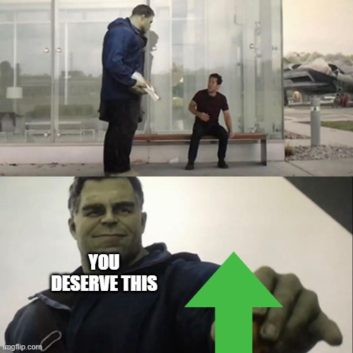 Hulk Taco | YOU DESERVE THIS | image tagged in hulk taco | made w/ Imgflip meme maker
