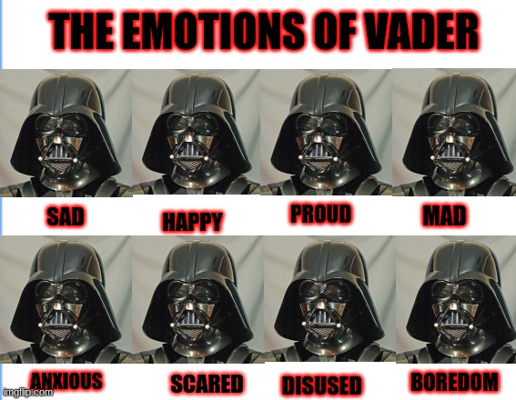 EmotionsOfDarthVader | THE EMOTIONS OF VADER; PROUD; MAD; SAD; HAPPY; ANXIOUS; BOREDOM; SCARED; DISUSED | image tagged in star wars,darth vader,emotions,helmet,mask | made w/ Imgflip meme maker