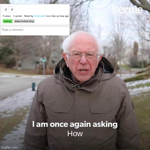Bernie I Am Once Again Asking For Your Support Meme | How | image tagged in memes,bernie i am once again asking for your support | made w/ Imgflip meme maker