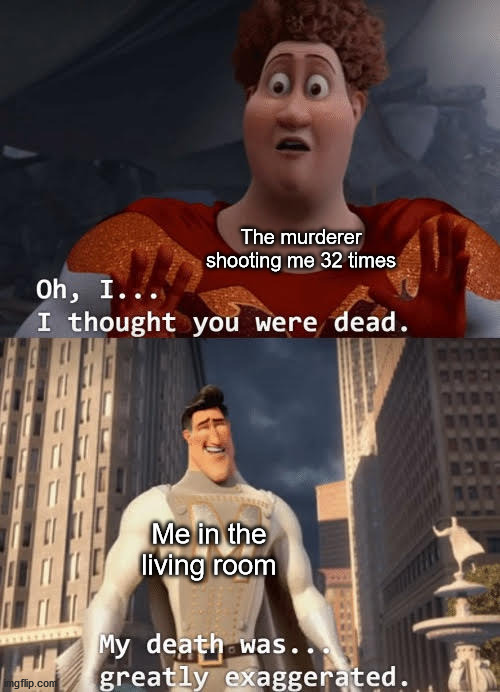I AM BULLETPROOF! - TF2 Heavy | The murderer shooting me 32 times; Me in the living room | image tagged in my death was greatly exaggerated | made w/ Imgflip meme maker