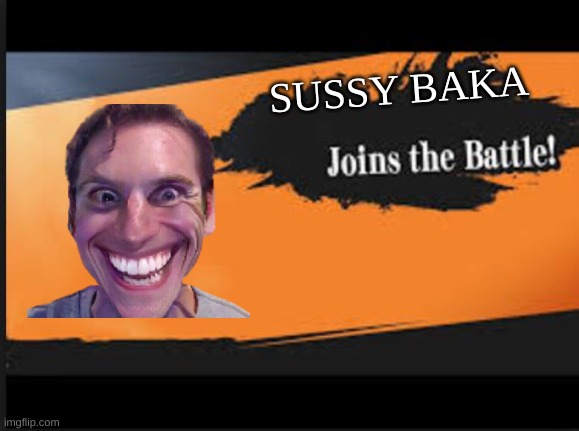 Joins The Battle! |  SUSSY BAKA | image tagged in joins the battle | made w/ Imgflip meme maker