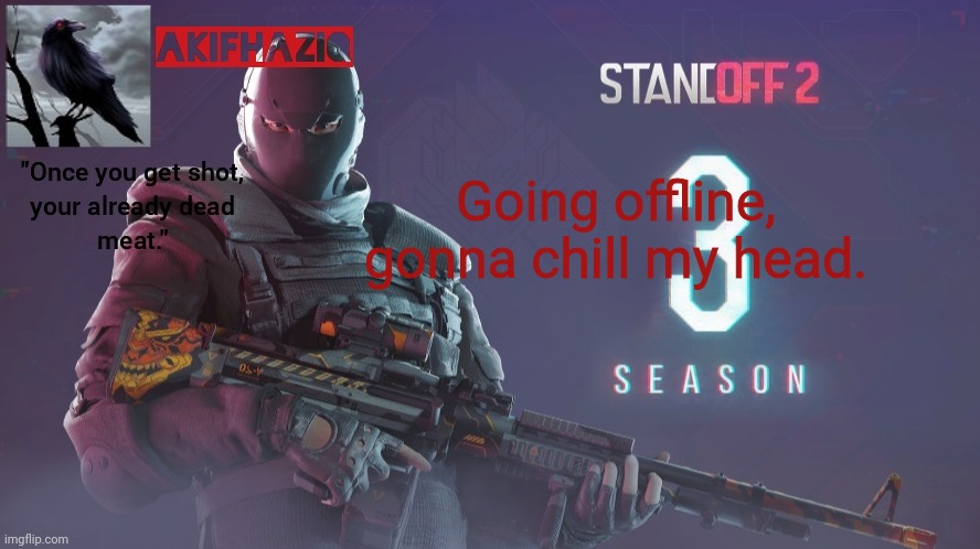 coming back after i calm down. | Going offline, gonna chill my head. | image tagged in akifhaziq standoff 2 season 3 temp | made w/ Imgflip meme maker
