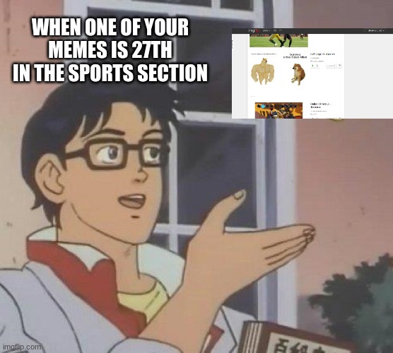 Is This A Pigeon | WHEN ONE OF YOUR MEMES IS 27TH IN THE SPORTS SECTION | image tagged in memes,is this a pigeon | made w/ Imgflip meme maker