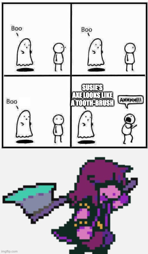 Cleaning people on the way |  SUSIE'S AXE LOOKS LIKE A TOOTH-BRUSH | image tagged in ghost boo,funy,deltarune,axe | made w/ Imgflip meme maker