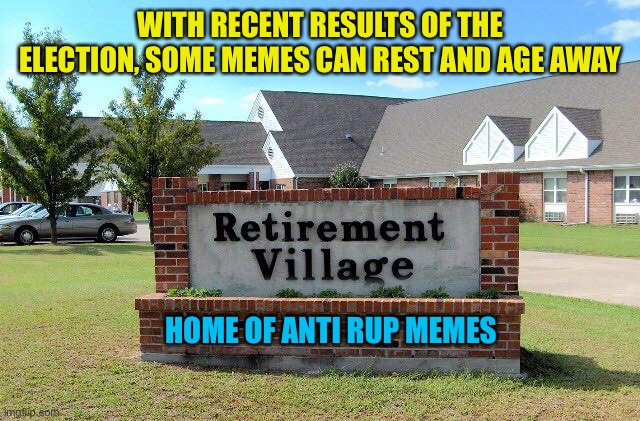 Retirement home | WITH RECENT RESULTS OF THE ELECTION, SOME MEMES CAN REST AND AGE AWAY; HOME OF ANTI RUP MEMES | image tagged in retirement home | made w/ Imgflip meme maker