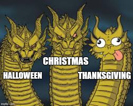 Three Dragon Heads | CHRISTMAS; HALLOWEEN; THANKSGIVING | image tagged in three dragon heads | made w/ Imgflip meme maker