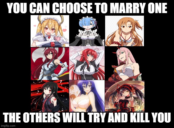 blank black |  YOU CAN CHOOSE TO MARRY ONE; THE OTHERS WILL TRY AND KILL YOU | image tagged in blank black,anime memes,anime girl,waifu,choose wisely | made w/ Imgflip meme maker