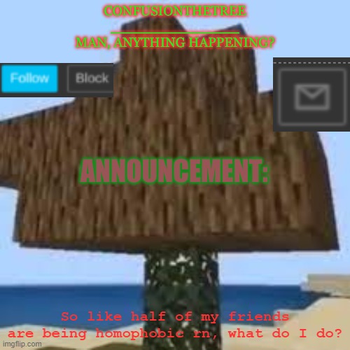 So like half of my friends are being homophobic rn, what do I do? | made w/ Imgflip meme maker