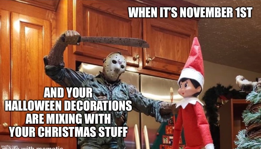 Halloween meets Christmas | WHEN IT’S NOVEMBER 1ST; AND YOUR HALLOWEEN DECORATIONS ARE MIXING WITH YOUR CHRISTMAS STUFF | image tagged in halloween,christmas,decorating | made w/ Imgflip meme maker