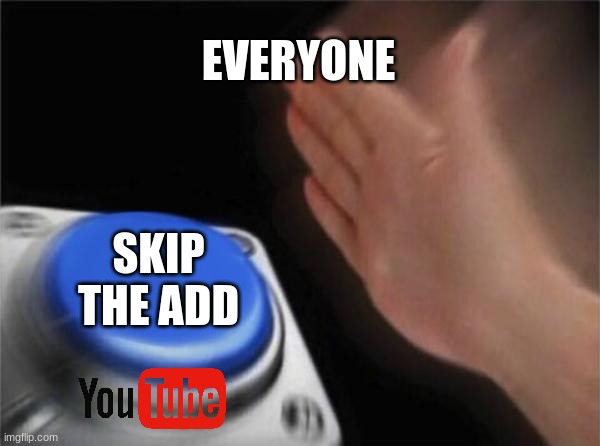 Blank Nut Button Meme | EVERYONE; SKIP THE ADD | image tagged in memes,blank nut button | made w/ Imgflip meme maker