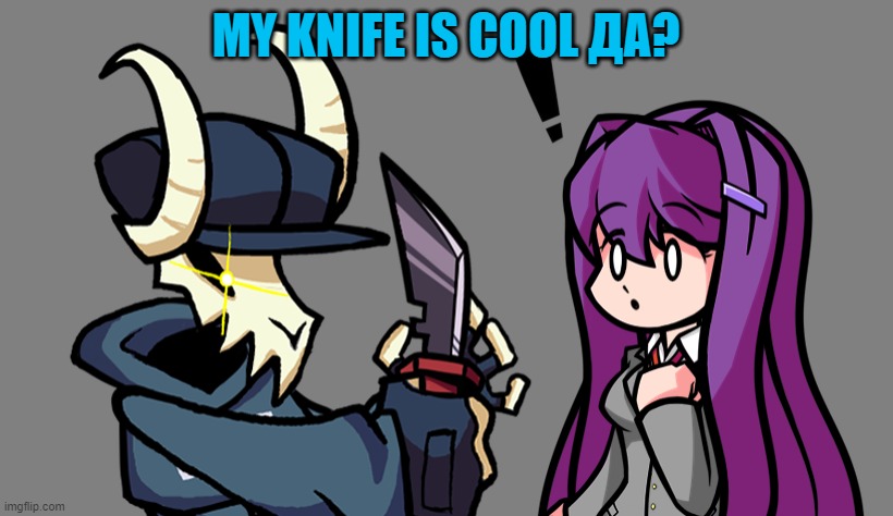 Tabi shows his knife to Yuri | MY KNIFE IS COOL ДА? | image tagged in doki doki literature club,fnf | made w/ Imgflip meme maker