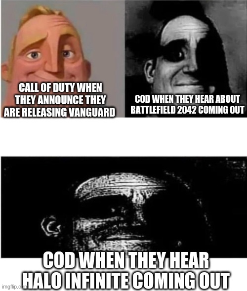 traumatized mr incredible 3 parts | CALL OF DUTY WHEN THEY ANNOUNCE THEY ARE RELEASING VANGUARD; COD WHEN THEY HEAR ABOUT BATTLEFIELD 2042 COMING OUT; COD WHEN THEY HEAR HALO INFINITE COMING OUT | image tagged in traumatized mr incredible 3 parts | made w/ Imgflip meme maker
