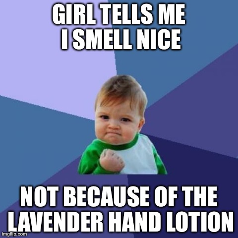 Success Kid Meme | GIRL TELLS ME I SMELL NICE NOT BECAUSE OF THE LAVENDER HAND LOTION | image tagged in memes,success kid | made w/ Imgflip meme maker