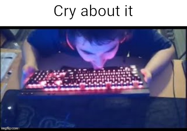 BlAzIKeN SuCKs!!!!11!!!1! | image tagged in kurumi cry about it,raid,cry about it,kurumi,geometry dash,kurumi licking his keyboard | made w/ Imgflip meme maker
