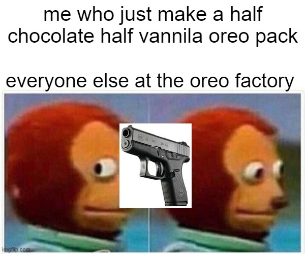 Monkey Puppet | me who just make a half chocolate half vannila oreo pack; everyone else at the oreo factory | image tagged in memes,monkey puppet | made w/ Imgflip meme maker