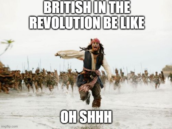 Revolution FACTS #Facts for Life | BRITISH IN THE REVOLUTION BE LIKE; OH SHHH | image tagged in memes,jack sparrow being chased | made w/ Imgflip meme maker