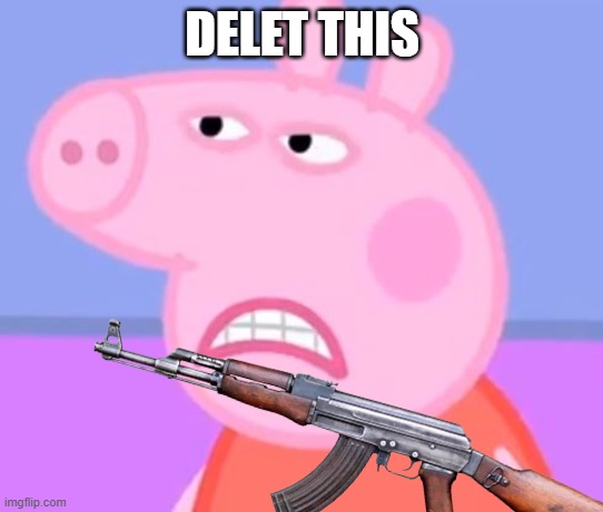 Delet This Peppa | DELET THIS | image tagged in funny | made w/ Imgflip meme maker