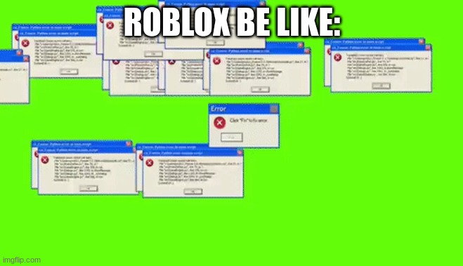 is true tho | ROBLOX BE LIKE: | image tagged in error | made w/ Imgflip meme maker