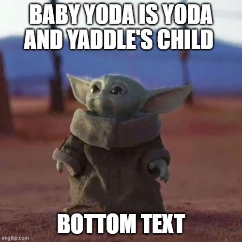 upvote if you agree |  BABY YODA IS YODA AND YADDLE'S CHILD; BOTTOM TEXT | image tagged in baby yoda | made w/ Imgflip meme maker
