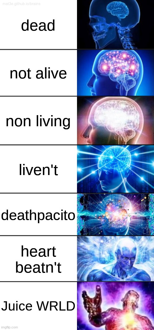 Juice WRLD | dead; not alive; non living; liven't; deathpacito; heart beatn't; Juice WRLD | image tagged in 7-tier expanding brain | made w/ Imgflip meme maker