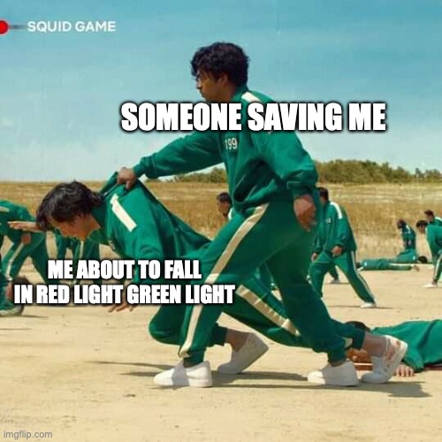 Squid Game | SOMEONE SAVING ME; ME ABOUT TO FALL IN RED LIGHT GREEN LIGHT | image tagged in squid game | made w/ Imgflip meme maker
