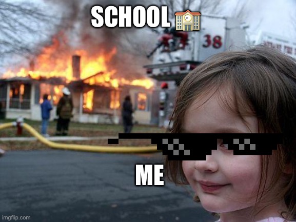 Disaster Girl | SCHOOL 🏫; ME | image tagged in memes,disaster girl,oh wow are you actually reading these tags | made w/ Imgflip meme maker