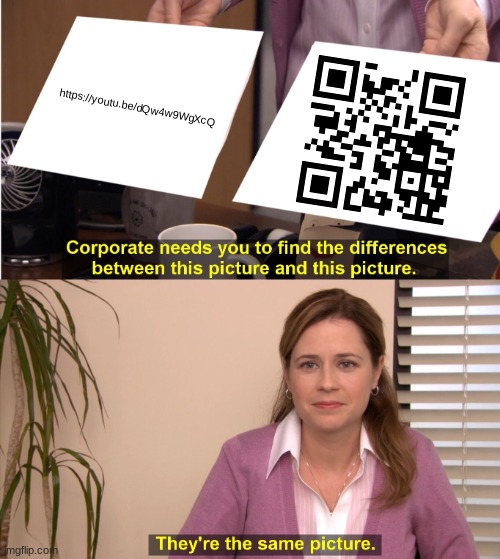 Don't know what I mean? Scan them. | https://youtu.be/dQw4w9WgXcQ | image tagged in memes,they're the same picture,link,qr | made w/ Imgflip meme maker