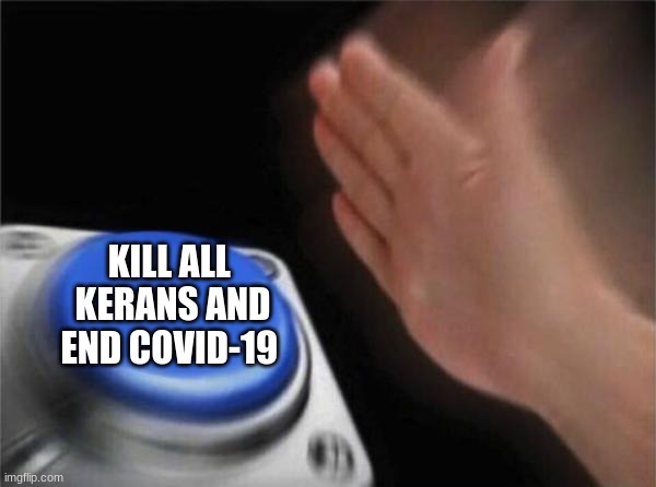 Blank Nut Button Meme | KILL ALL 
KERANS AND END COVID-19 | image tagged in memes,blank nut button | made w/ Imgflip meme maker